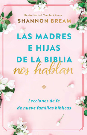Las madres e hijas de la Biblia nos hablan: Lecciones de fe de nueve familias bíblicas / Mothers and Daughters of the Bible Speak: Lessons on Faith from Nine by Shannon Bream