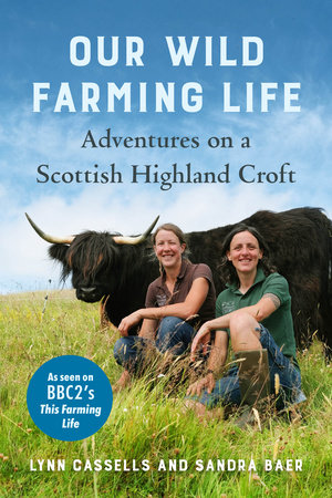 Our Wild Farming Life by Lynn Cassells and Sandra Baer