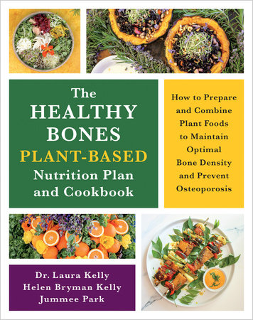 The Healthy Bones Plant-Based Nutrition Plan and Cookbook by Laura Kelly, Helen Kelly and Jummee Park