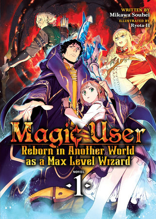 Magic User: Reborn in Another World as a Max Level Wizard (Light Novel) Vol. 1 by Mikawa Souhei; Illustrated by Ryota-H