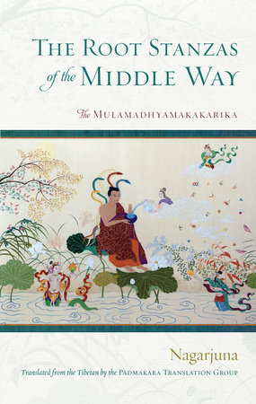 The Root Stanzas of the Middle Way by Nagarjuna