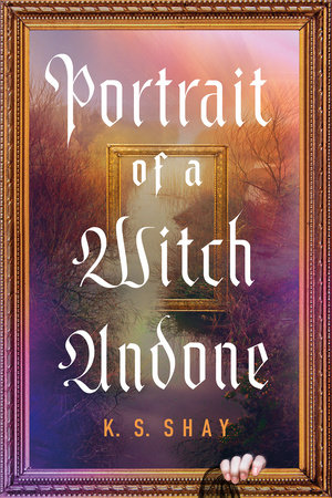 Portrait of a Witch Undone by K.S. Shay