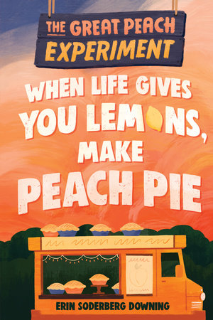 The Great Peach Experiment 1: When Life Gives You Lemons, Make Peach Pie by Erin Soderberg Downing