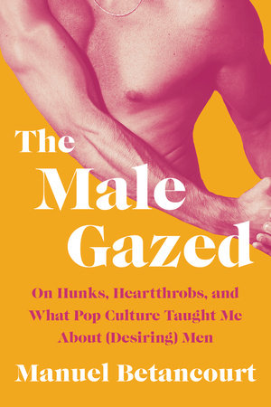The Male Gazed by Manuel Betancourt