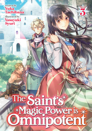 The Saint's Magic Power is Omnipotent (Light Novel) Vol. 3 by Yuka Tachibana