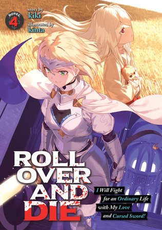 ROLL OVER AND DIE: I Will Fight for an Ordinary Life with My Love and Cursed Sword! (Light Novel) Vol. 4 by kiki; Illustrated by kinta