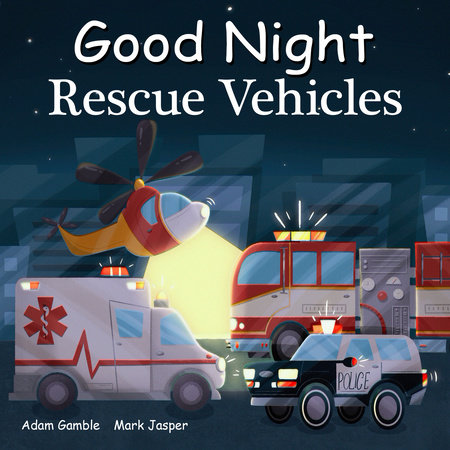 Good Night Rescue Vehicles by Adam Gamble and Mark Jasper