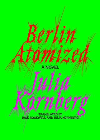 Berlin Atomized by Julia Kornberg