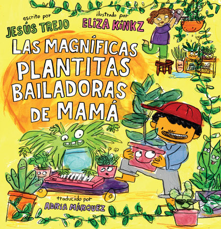 Las Magníficas Plantitas Bailadoras de Mamá (Mamá's Magnificent Dancing Plantitas) by Jesús Trejo