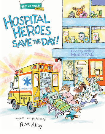 Hospital Heroes Save the Day! by R.W. Alley