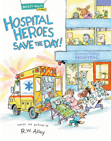 Hospital Heroes Save the Day! by R.W. Alley