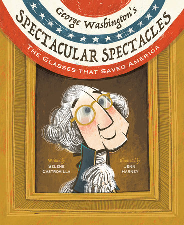 George Washington's Spectacular Spectacles by Selene Castrovilla