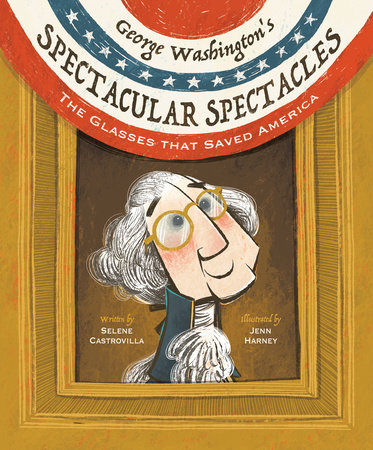 George Washington's Spectacular Spectacles by Selene Castrovilla