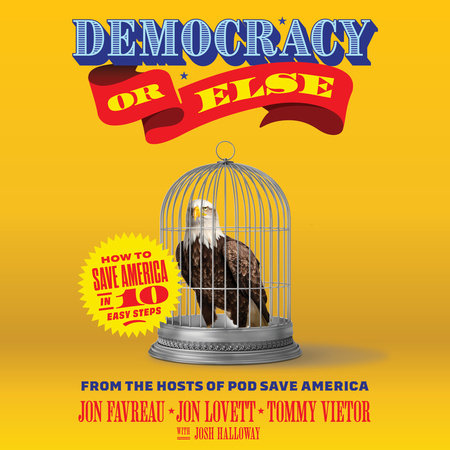 Democracy or Else by Jon Favreau, Jon Lovett and Tommy Vietor