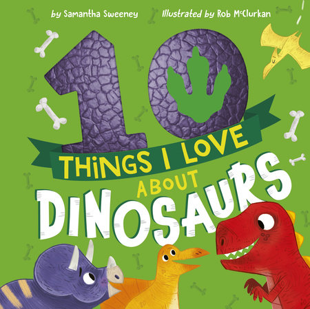 10 Things I Love About Dinosaurs by Samantha Sweeney; illustrated by Rob McClurkan