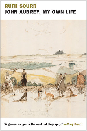 John Aubrey, My Own Life by Ruth Scurr
