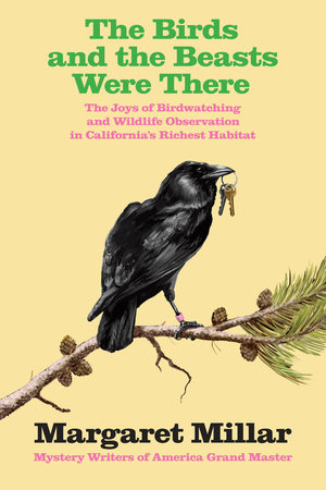 The Birds and the Beasts Were There: The Joys of Birdwatching and Wildlife  Observation in California's Richest Habitat by Margaret Millar