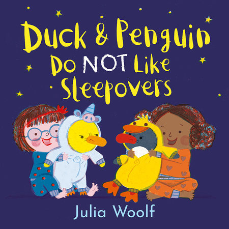Duck and Penguin Do NOT Like Sleepovers by Julia Woolf