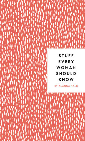 Stuff Every Woman Should Know by Alanna Kalb