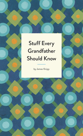 Stuff Every Grandfather Should Know by James Knipp