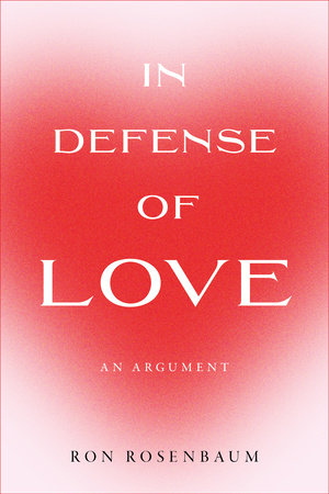 In Defense of Love by Ron Rosenbaum