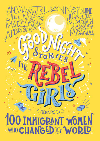 Good Night Stories for Rebel Girls: 100 Immigrant Women Who Changed the World by Elena Favilli and Rebel Girls