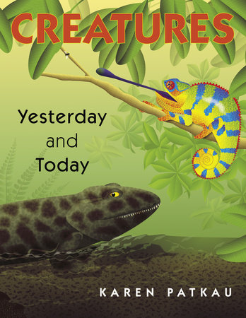 Creatures Yesterday and Today by Karen Patkau