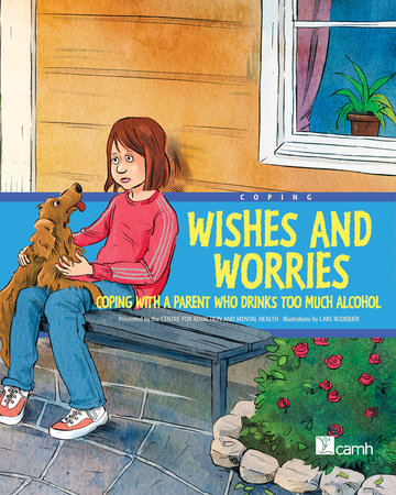 Wishes and Worries by Presented by the Centre for Addiction and Mental Health (CAMH); illustrated by Lars Rudebjer