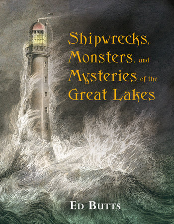 Shipwrecks, Monsters, and Mysteries of the Great Lakes by Ed Butts