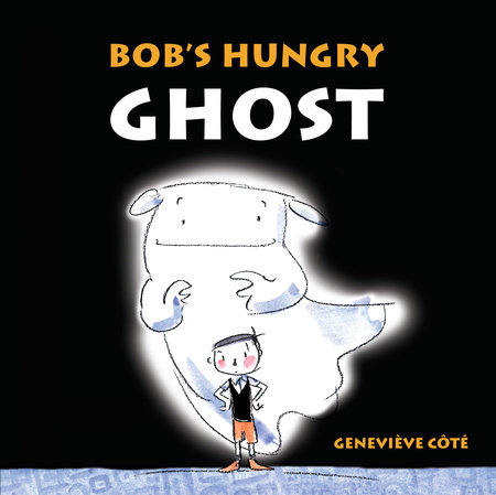 Bob's Hungry Ghost by Geneviève Côté