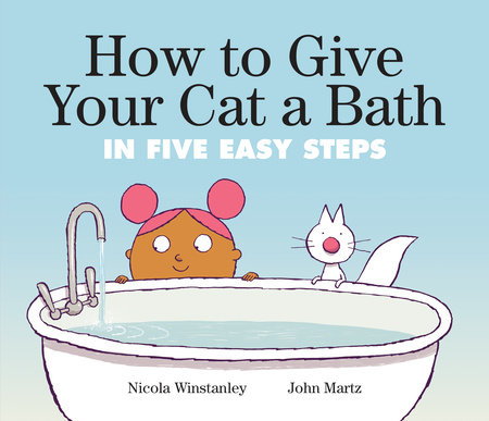 How to Give Your Cat a Bath by Nicola Winstanley; illustrated by John Martz