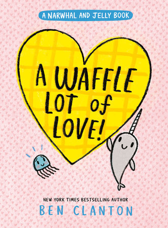 A Waffle Lot of Love! (A Narwhal and Jelly Book #10) by Ben Clanton