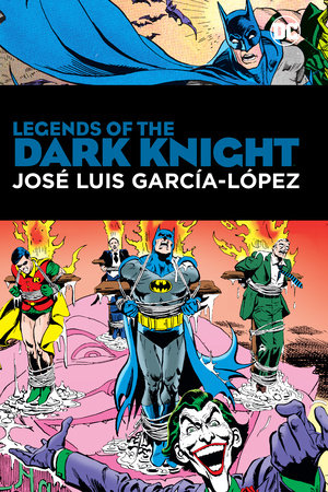 Legends of the Dark Knight: Jose Luis Garcia Lopez by Len Wein, Nunzio DeFilippis and Bob Haney