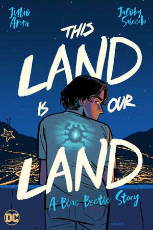 This Land Is Our Land: A Blue Beetle Story by Julio Anta