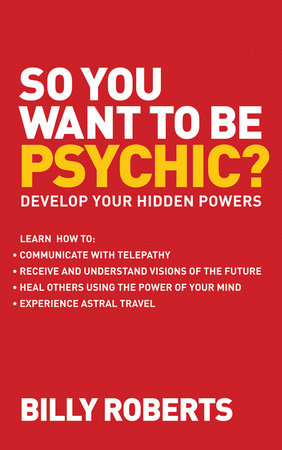 So You Want to be Psychic? by Billy Roberts