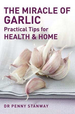 The Miracle of Garlic by Dr. Penny Stanway