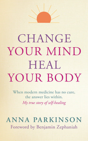 Change Your Mind, Heal Your Body by Anna Parkinson