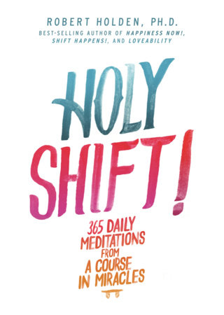 Holy Shift! by Robert Holden, Ph.D.