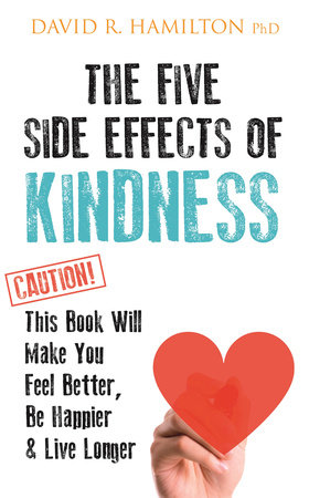 The Five Side-effects of Kindness by David R. Hamilton, PHD