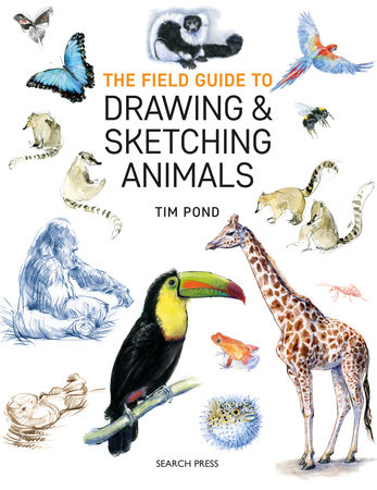 Field Guide to Drawing and Sketching Animals, The by Tim Pond