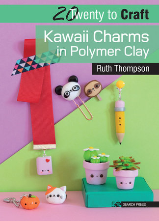 20 to Craft: Kawaii Charms in Polymer Clay by Ruth Thompson