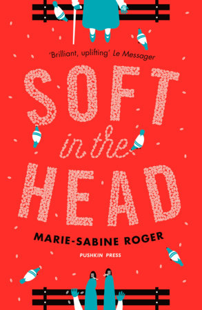 Soft in the Head by Marie-Sabine Roger: 9781782271581 |  PenguinRandomHouse.com: Books
