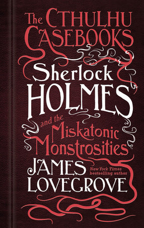 Sherlock Holmes and the Miskatonic Monstrosities by James Lovegrove