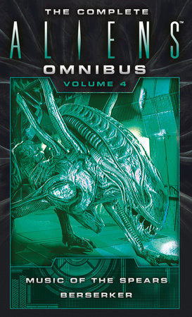 The Complete Aliens Omnibus: Volume Four (Music of the Spears, Berserker) by Yvonne Navarro and S. D. Perry