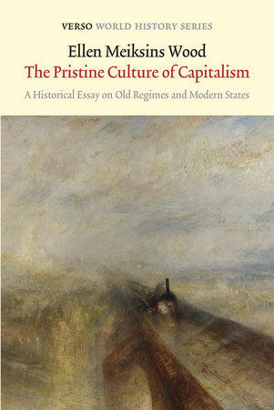 The Pristine Culture of Capitalism by Ellen Meiksins Wood