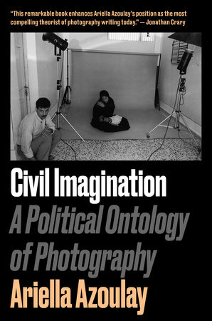Civil Imagination by Ariella Aïsha Azoulay
