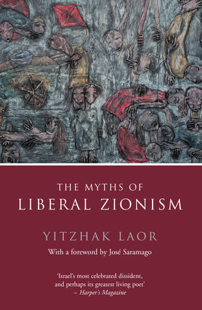 The Myths of Liberal Zionism by Yitzhak Laor