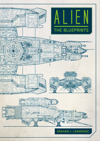 Alien: The Blueprints by Graham Langridge