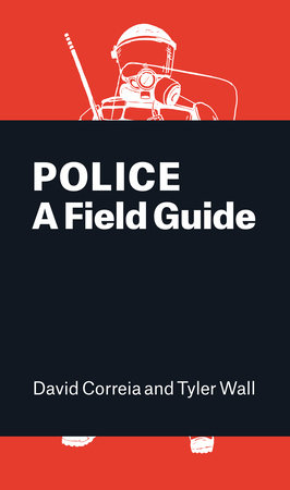 Police: A Field Guide by David Correia and Tyler Wall