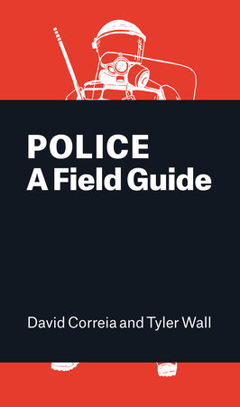 Police: A Field Guide Revised Edition by David Correia and Tyler Wall